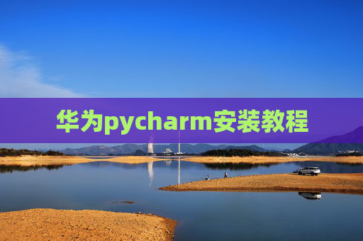 华为pycharm安装教程 华为pycharm安装教程